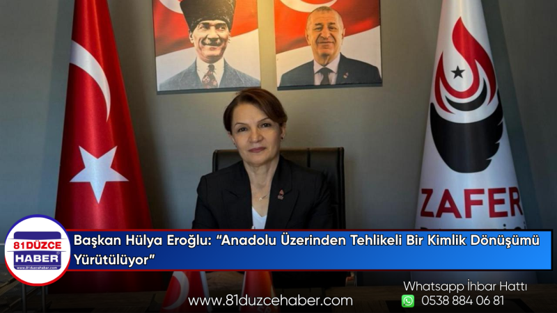 Başkan Hülya Eroğlu: “Anadolu Üzerinden Tehlikeli Bir Kimlik Dönüşümü Yürütülüyor”