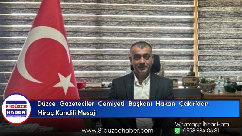 Düzce Gazeteciler Cemiyeti Başkanı Hakan Çakır’dan Miraç Kandili Mesajı