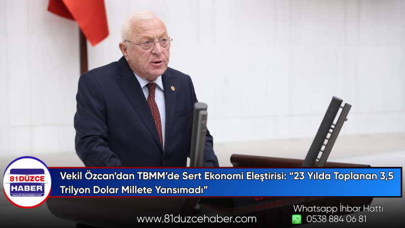 Vekil Özcan’dan TBMM’de Sert Ekonomi Eleştirisi: “23 Yılda Toplanan 3,5 Trilyon Dolar Millete Yansım