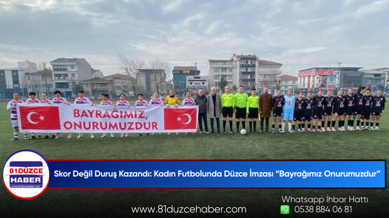 Skor Değil Duruş Kazandı: Kadın Futbolunda Düzce İmzası “Bayrağımız Onurumuzdur”