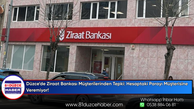Düzce’de Ziraat Bankası Müşterilerinden Tepki: Hesaptaki Parayı Müşterisine Veremiyor!
