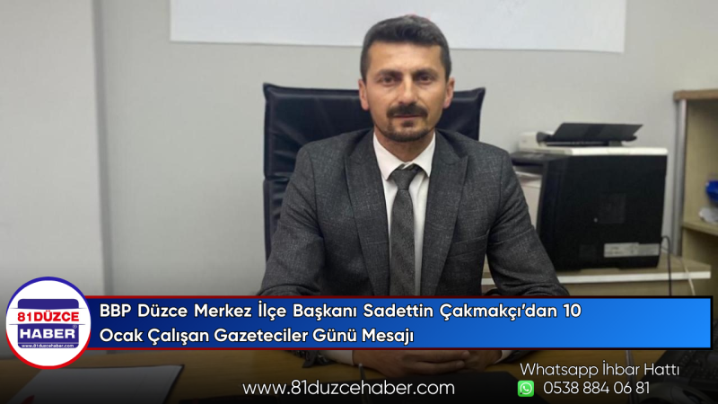 BBP Düzce Merkez İlçe Başkanı Sadettin Çakmakçı’dan 10 Ocak Çalışan Gazeteciler Günü Mesajı