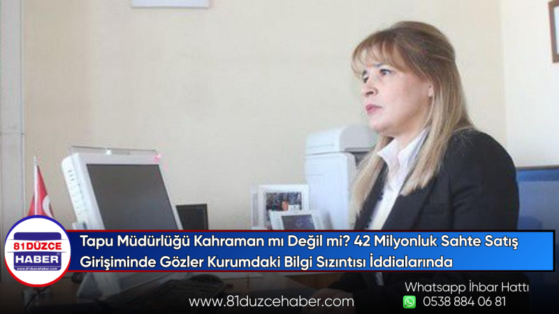 Tapu Müdürlüğü Kahraman mı? 42 Milyonluk Sahte Satışta Bilgi Sızıntısı İddiası