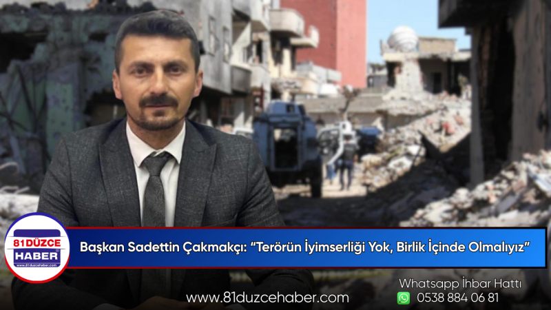 Başkan Sadettin Çakmakçı: “Terörün İyimserliği Yok, Birlik İçinde Olmalıyız”
