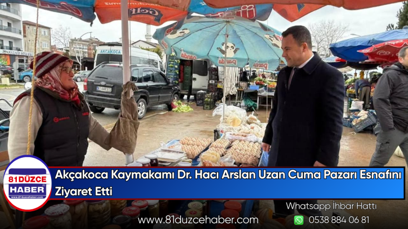 Akçakoca Kaymakamı Dr. Hacı Arslan Uzan Cuma Pazarı Esnafını Ziyaret Etti
