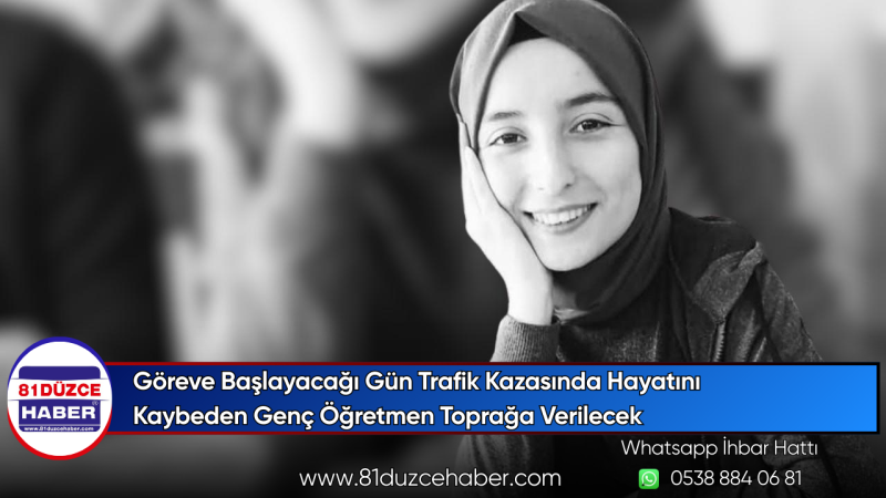 Göreve Başlayacağı Gün Trafik Kazasında Hayatını Kaybeden Genç Öğretmen Toprağa Verilecek