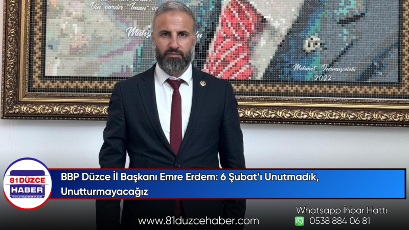 BBP Düzce İl Başkanı Emre Erdem: 6 Şubat’ı Unutmadık, Unutturmayacağız