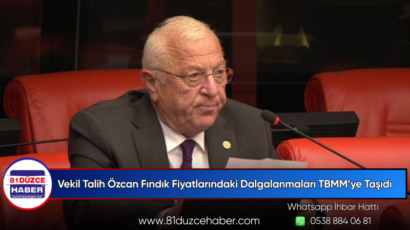 Vekil Talih Özcan Fındık Fiyatlarındaki Dalgalanmaları TBMM’ye Taşıdı