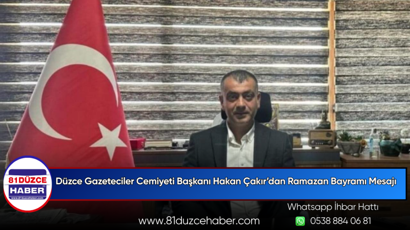 Düzce Gazeteciler Cemiyeti Başkanı Hakan Çakır’dan Ramazan Bayramı Mesajı