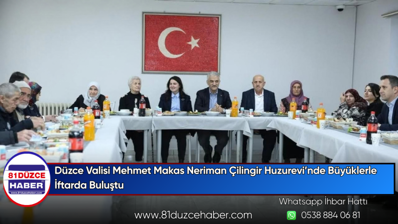 Düzce Valisi Mehmet Makas Neriman Çilingir Huzurevi’nde Büyüklerle İftarda Buluştu