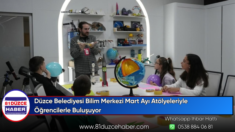 Düzce Belediyesi Bilim Merkezi Mart Ayı Atölyeleriyle Öğrencilerle Buluşuyor