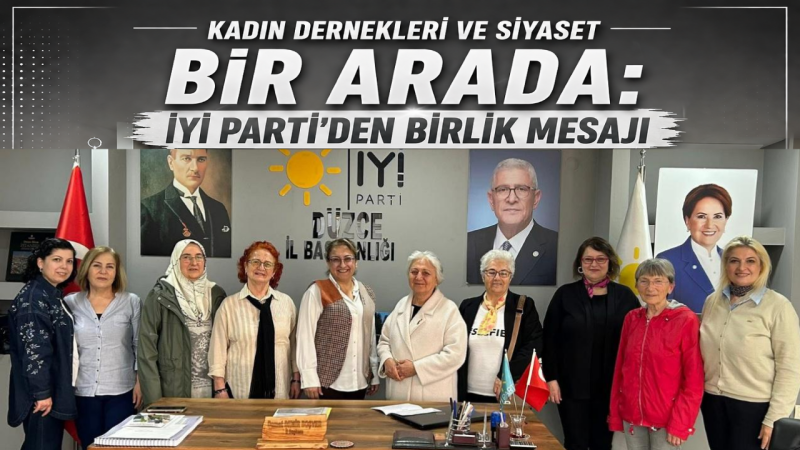 Kadın Dernekleri ve Siyaset Bir Arada: İYİ Parti’den Birlik Mesajı