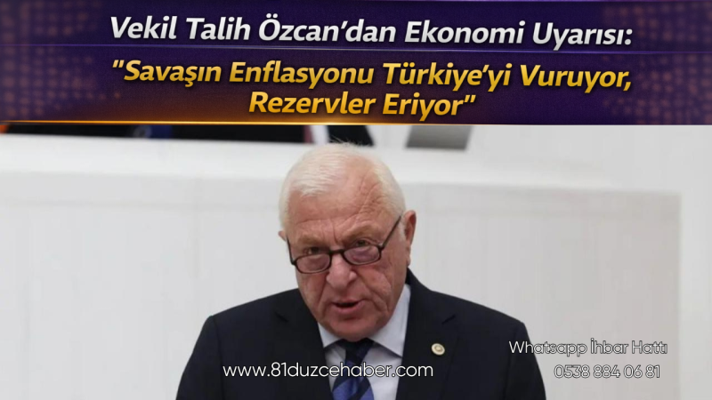 Vekil Talih Özcan’dan Ekonomi Uyarısı: “Savaşın Enflasyonu Türkiye’yi Vuruyor, Rezervler Eriyor”