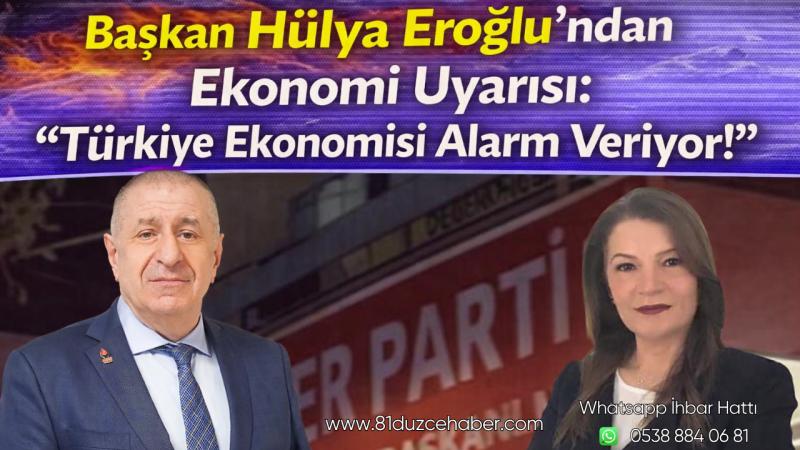 Başkan Hülya Eroğlu’ndan Ekonomi Uyarısı: “Türkiye Ekonomisi Alarm Veriyor!”