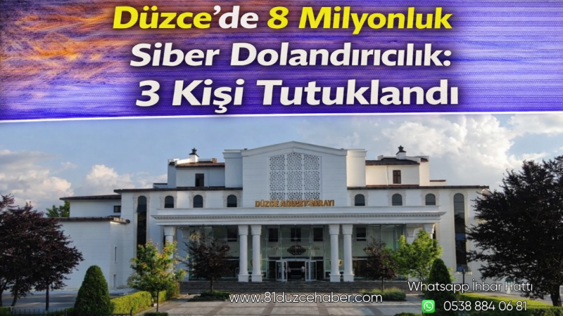 Düzce’de 8 Milyonluk Siber Dolandırıcılık: 3 Kişi Tutuklandı