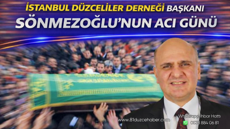 İstanbul Düzceliler Derneği Başkanı Sönmezoğlu’nun Acı Günü