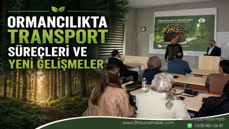 Ormancılıkta Transport Süreçleri ve Yeni Gelişmeler Konuşuldu