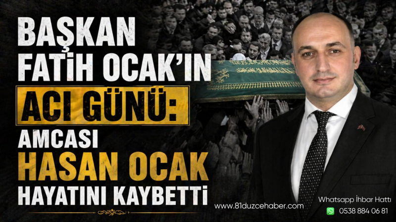 Başkan Fatih Ocak’ın Acı Günü: Amcası Hasan Ocak Hayatını Kaybetti