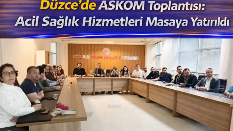 Düzce’de ASKOM Toplantısı: Acil Sağlık Hizmetleri Masaya Yatırıldı
