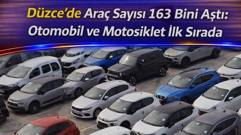 Düzce’de Araç Sayısı 163 Bini Aştı: Otomobil ve Motosiklet İlk Sırada