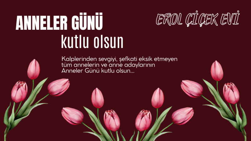 EROL ÇİÇEK EVİ ANNELER GÜNÜ REKLAM MESAJI