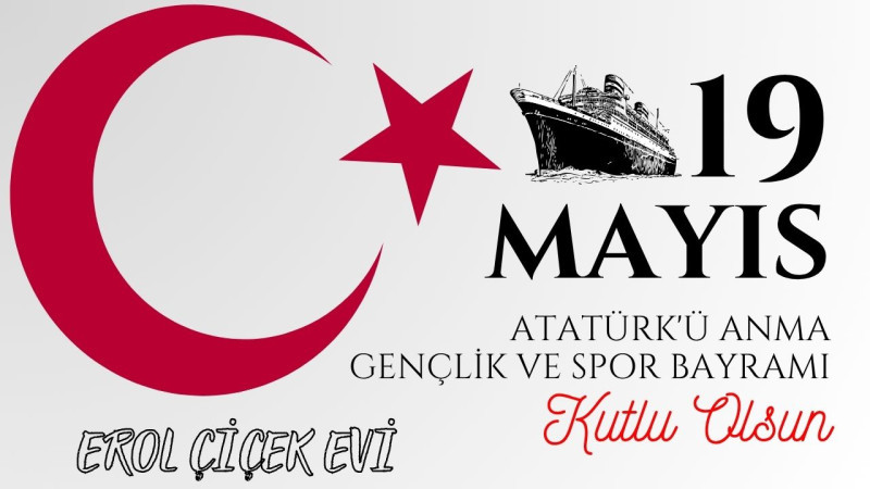 EROL ÇİÇEK EVİ 19 MAYIS ATATÜRK'Ü ANMA, GENÇLİK VE SPOR BAYRAMI REKLAM MESAJI