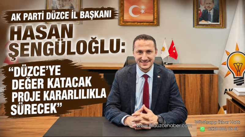 AK Parti Düzce İl Başkanı Hasan Şengüloğlu: “Düzce’ye Değer Katacak Proje Kararlılıkla Sürecek”