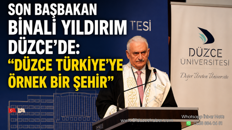 Son Başbakan Binali Yıldırım Düzce’de: “Düzce Türkiye’ye Örnek Bir Şehir”