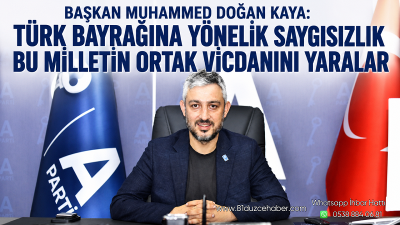 Başkan Muhammed Doğan Kaya: Türk Bayrağına Yönelik Saygısızlık Bu Milletin Ortak Vicdanını Yaralar