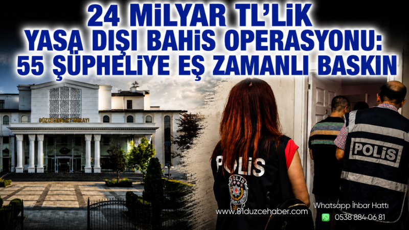 24 Milyar TL’lik Yasa Dışı Bahis Operasyonu: 55 Şüpheliye Eş Zamanlı Baskın