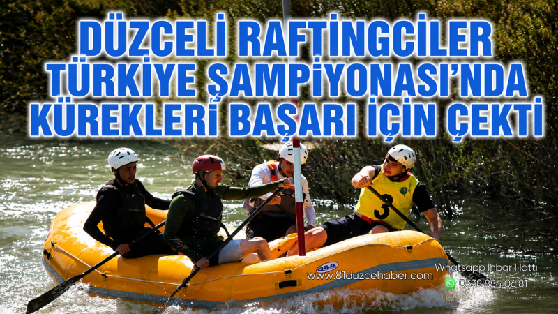 Düzceli Raftingçiler Türkiye Şampiyonası’nda Kürekleri Başarı İçin Çekti