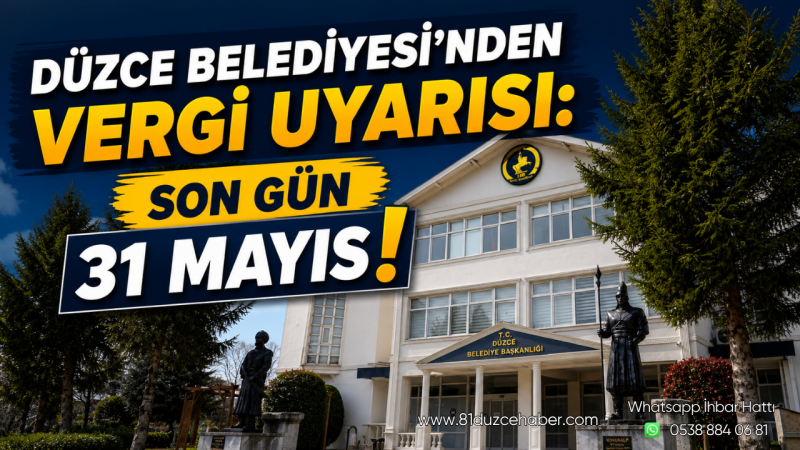 Düzce Belediyesi’nden Vergi Uyarısı: Son Gün 31 Mayıs