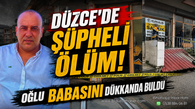 Düzce’de Şüpheli Ölüm! Oğlu Babasını Dükkanda Buldu