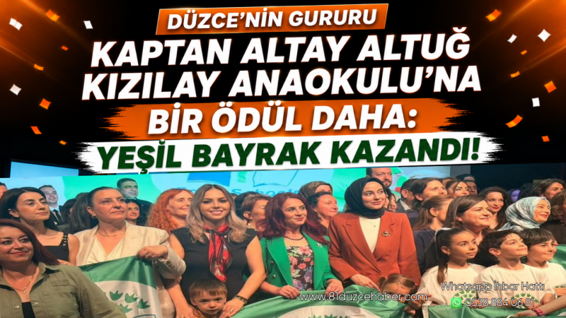 Düzce’nin Gururu Kaptan Altay Altuğ Kızılay Anaokulu’na Bir Ödül Daha: Yeşil Bayrak Kazandı