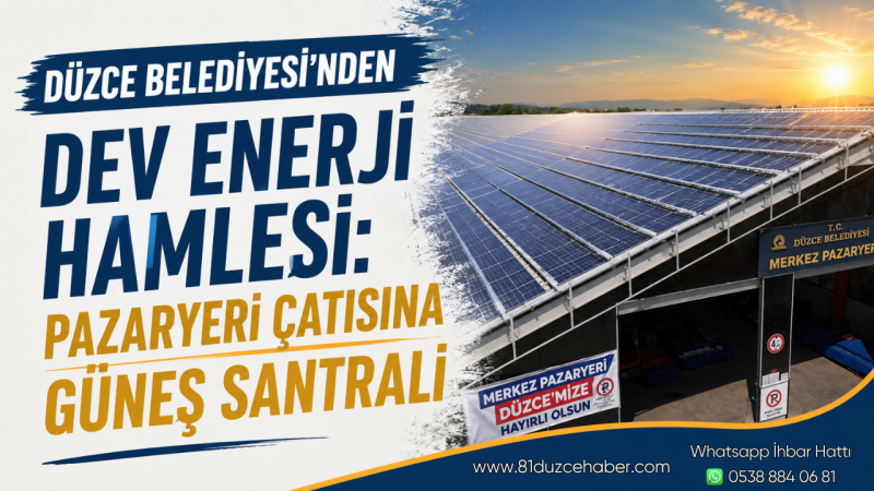 Düzce Belediyesi’nden Dev Enerji Hamlesi: Pazaryeri Çatısına Güneş Santrali