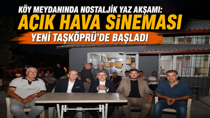 Köy Meydanında Nostaljik Yaz Akşamı: Açık Hava Sineması Yeni Taşköprü'de Başladı