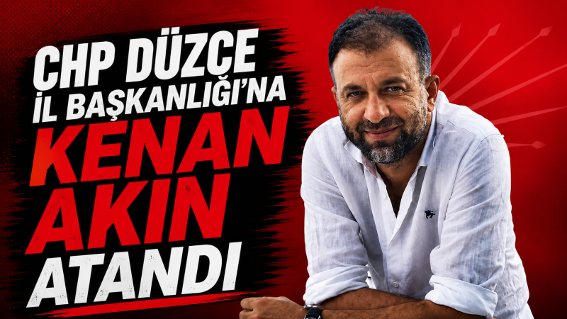 CHP Düzce İl Başkanlığı’na Kenan Akın Atandı