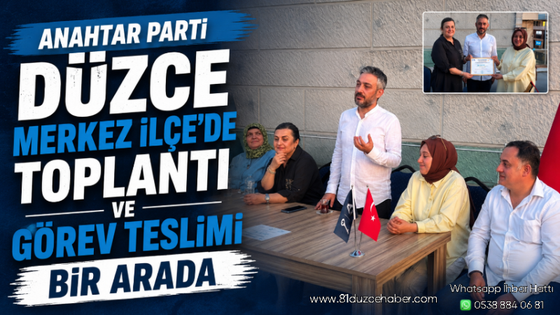 Anahtar Parti Düzce Merkez İlçe'de Toplantı ve Görev Teslimi Bir Arada