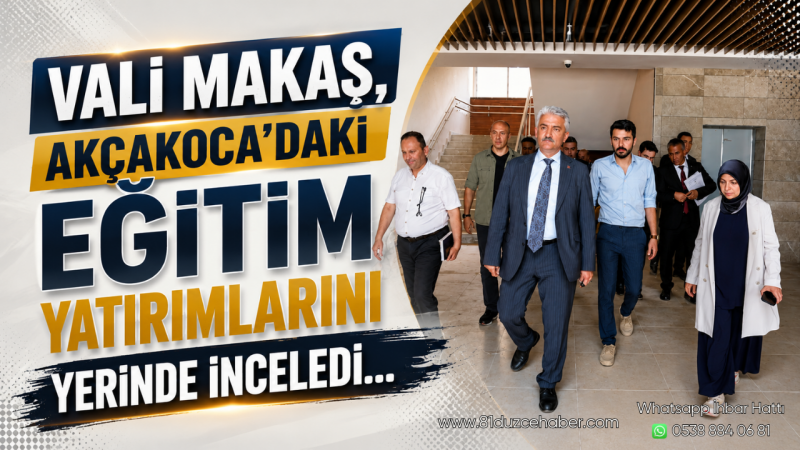 Vali Makas, Akçakoca'daki Eğitim Yatırımlarını Yerinde İnceledi