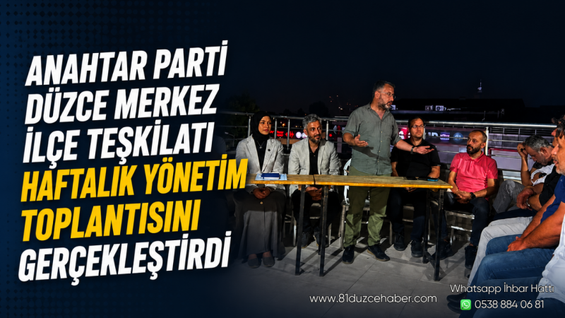 Anahtar Parti Düzce Merkez İlçe Teşkilatı Haftalık Yönetim Toplantısını Gerçekleştirdi