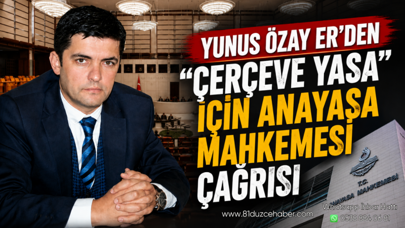 Yunus Özay Er’den “Çerçeve Yasa” İçin Anayasa Mahkemesi Çağrısı