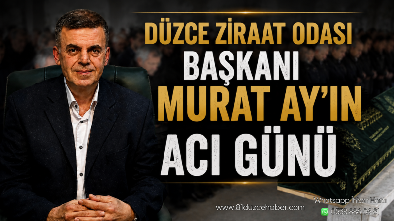 Düzce Ziraat Odası Başkanı Murat Ay’ın Acı Günü