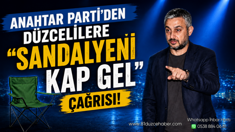 Anahtar Parti’den Düzcelilere “Sandalyeni Kap Gel” Çağrısı