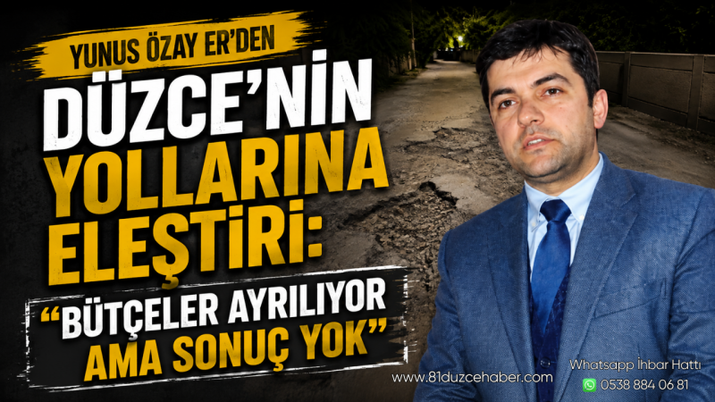 Yunus Özay Er’den Düzce’nin Yollarına Eleştiri: “Bütçeler Ayrılıyor Ama Sonuç Yok”