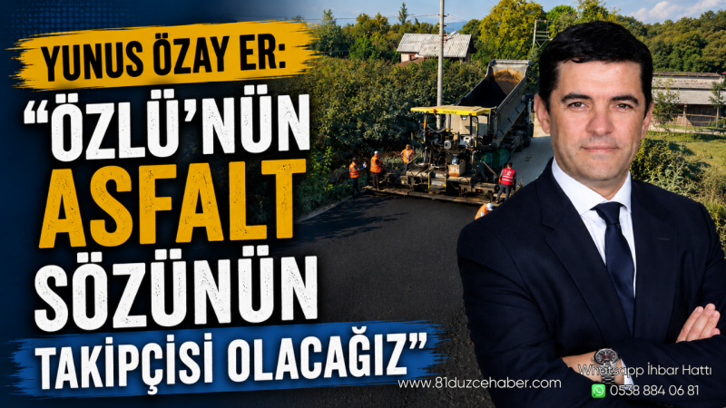 Yunus Özay Er: “Özlü’nün Asfalt Sözünün Takipçisi Olacağız”