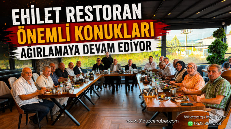 Ehilet Restoran Önemli Konukları Ağırlamaya Devam Ediyor
