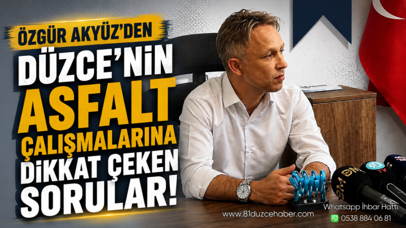 Özgür Akyüz’den Düzce’nin Asfalt Çalışmalarına Dikkat Çeken Sorular