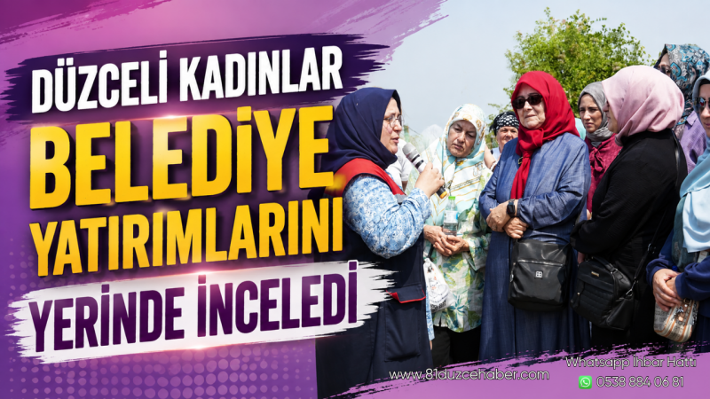 Düzceli Kadınlar Belediye Yatırımlarını Yerinde İnceledi