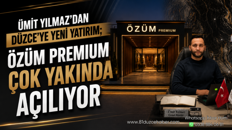 Ümit Yılmaz’dan Düzce’ye Yeni Yatırım; Özüm Premium Çok Yakında Açılıyor