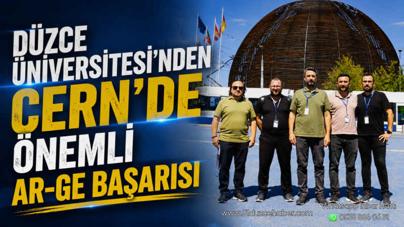 Düzce Üniversitesi’nden CERN’de Önemli Ar-Ge Başarısı